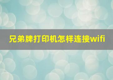 兄弟牌打印机怎样连接wifi