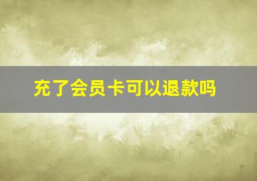 充了会员卡可以退款吗