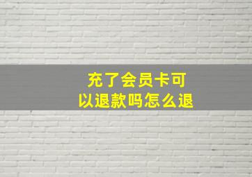 充了会员卡可以退款吗怎么退