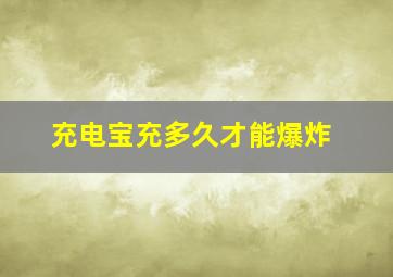 充电宝充多久才能爆炸