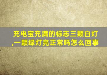 充电宝充满的标志三颗白灯,一颗绿灯亮正常吗怎么回事