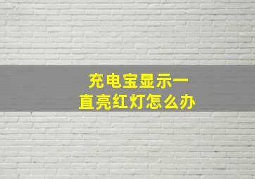 充电宝显示一直亮红灯怎么办