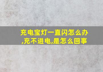 充电宝灯一直闪怎么办,充不进电,是怎么回事