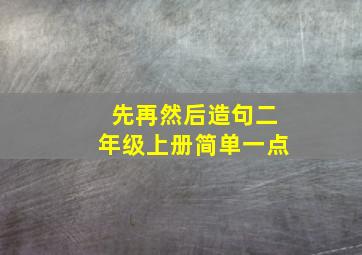 先再然后造句二年级上册简单一点