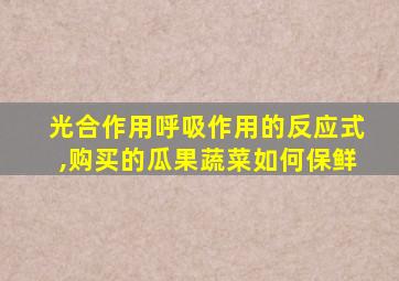 光合作用呼吸作用的反应式,购买的瓜果蔬菜如何保鲜