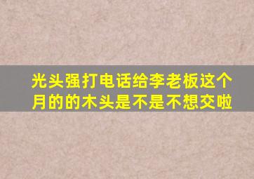 光头强打电话给李老板这个月的的木头是不是不想交啦