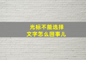 光标不能选择文字怎么回事儿