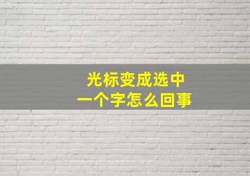 光标变成选中一个字怎么回事