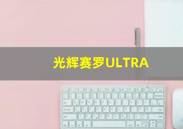 光辉赛罗ULTRA