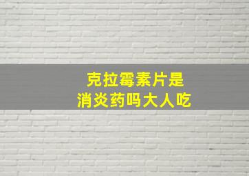 克拉霉素片是消炎药吗大人吃