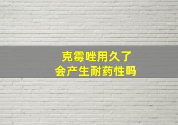 克霉唑用久了会产生耐药性吗