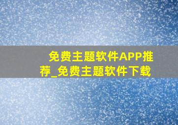 免费主题软件APP推荐_免费主题软件下载