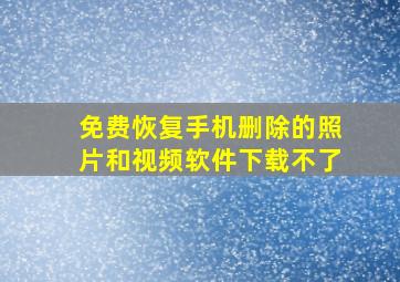 免费恢复手机删除的照片和视频软件下载不了