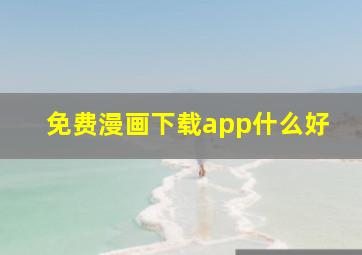 免费漫画下载app什么好