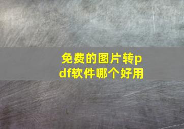 免费的图片转pdf软件哪个好用