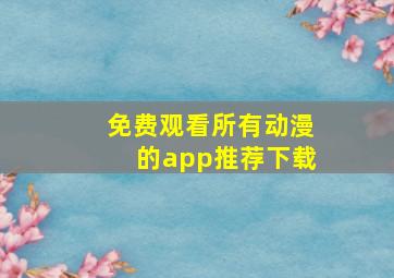 免费观看所有动漫的app推荐下载