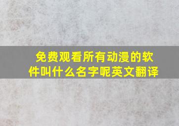 免费观看所有动漫的软件叫什么名字呢英文翻译