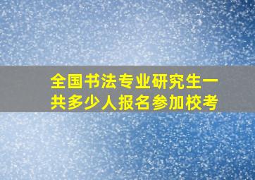 全国书法专业研究生一共多少人报名参加校考