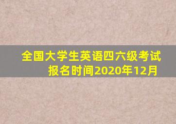 全国大学生英语四六级考试报名时间2020年12月