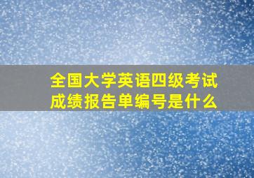 全国大学英语四级考试成绩报告单编号是什么