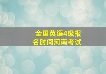 全国英语4级报名时间河南考试