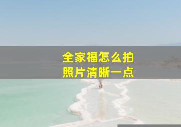 全家福怎么拍照片清晰一点