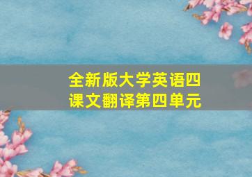 全新版大学英语四课文翻译第四单元