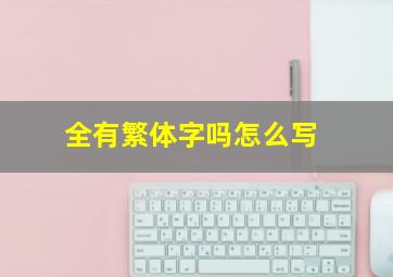 全有繁体字吗怎么写