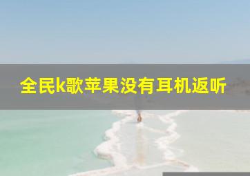 全民k歌苹果没有耳机返听