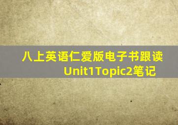 八上英语仁爱版电子书跟读Unit1Topic2笔记