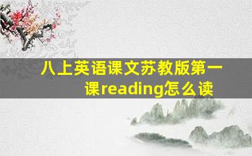 八上英语课文苏教版第一课reading怎么读