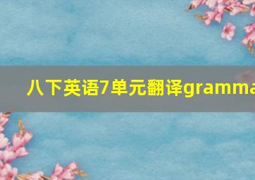 八下英语7单元翻译grammar