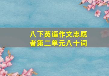 八下英语作文志愿者第二单元八十词