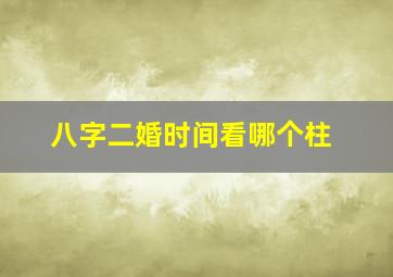 八字二婚时间看哪个柱