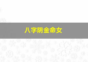 八字阴金命女