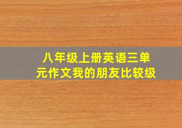 八年级上册英语三单元作文我的朋友比较级