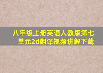 八年级上册英语人教版第七单元2d翻译视频讲解下载