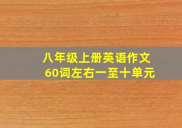 八年级上册英语作文60词左右一至十单元