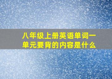 八年级上册英语单词一单元要背的内容是什么