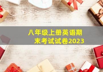 八年级上册英语期末考试试卷2023