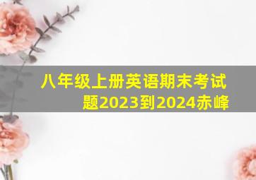 八年级上册英语期末考试题2023到2024赤峰