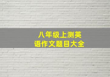 八年级上测英语作文题目大全