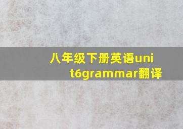 八年级下册英语unit6grammar翻译