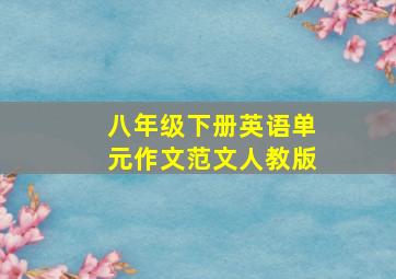 八年级下册英语单元作文范文人教版