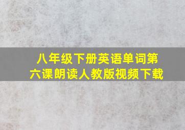 八年级下册英语单词第六课朗读人教版视频下载