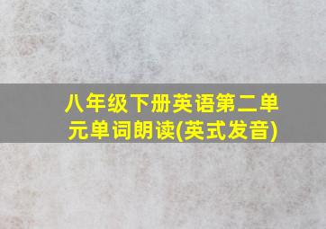 八年级下册英语第二单元单词朗读(英式发音)