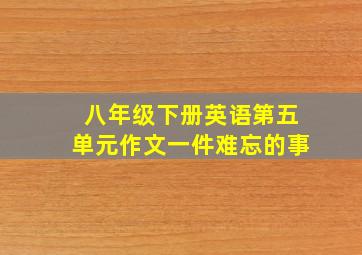 八年级下册英语第五单元作文一件难忘的事