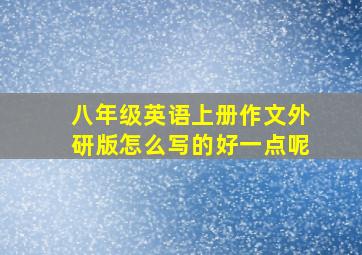 八年级英语上册作文外研版怎么写的好一点呢