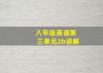 八年级英语第三单元2b讲解