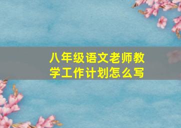 八年级语文老师教学工作计划怎么写